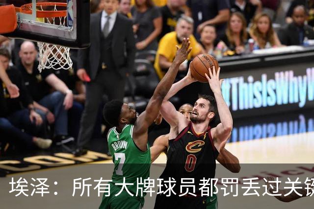 埃泽：所有大牌球员都罚丢过关键点球 关键是要有坚持下去的心态
